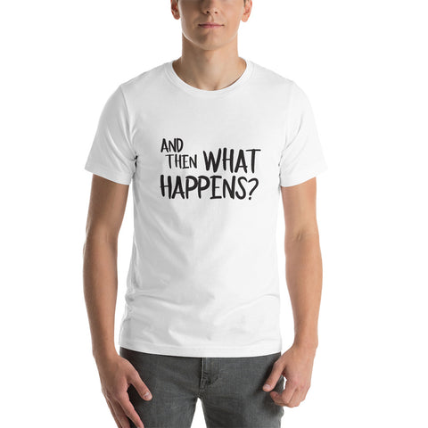 "And Then What Happens? Short-Sleeve Unisex T-Shirt - White